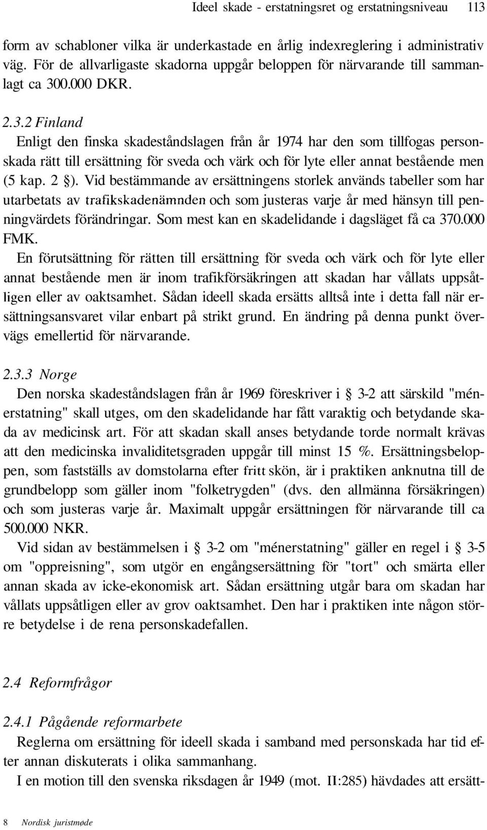 0.000 DKR. 2.3.2 Finland Enligt den finska skadeståndslagen från år 1974 har den som tillfogas personskada rätt till ersättning för sveda och värk och för lyte eller annat bestående men (5 kap. 2 ).