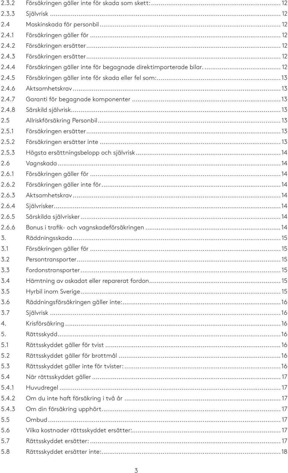 .. 13 2.4.8 Särskild självrisk... 13 2.5 Allriskförsäkring Personbil... 13 2.5.1 Försäkringen ersätter... 13 2.5.2 Försäkringen ersätter inte... 13 2.5.3 Högsta ersättningsbelopp och självrisk... 14 2.