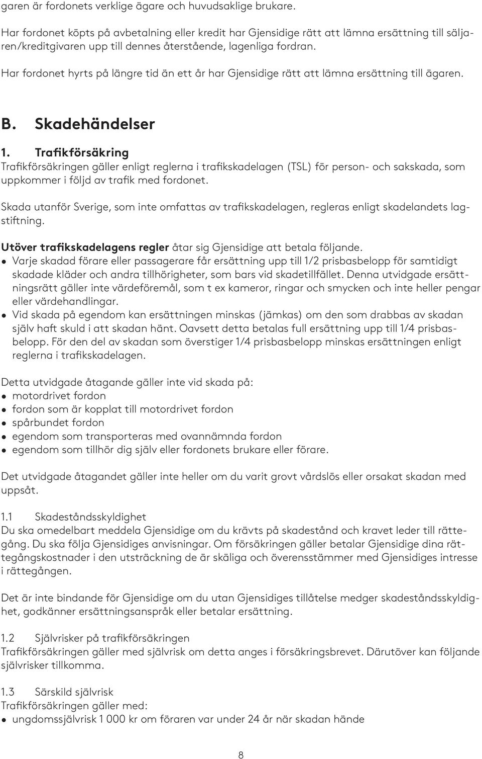 Har fordonet hyrts på längre tid än ett år har Gjensidige rätt att lämna ersättning till ägaren. B. Skadehändelser 1.