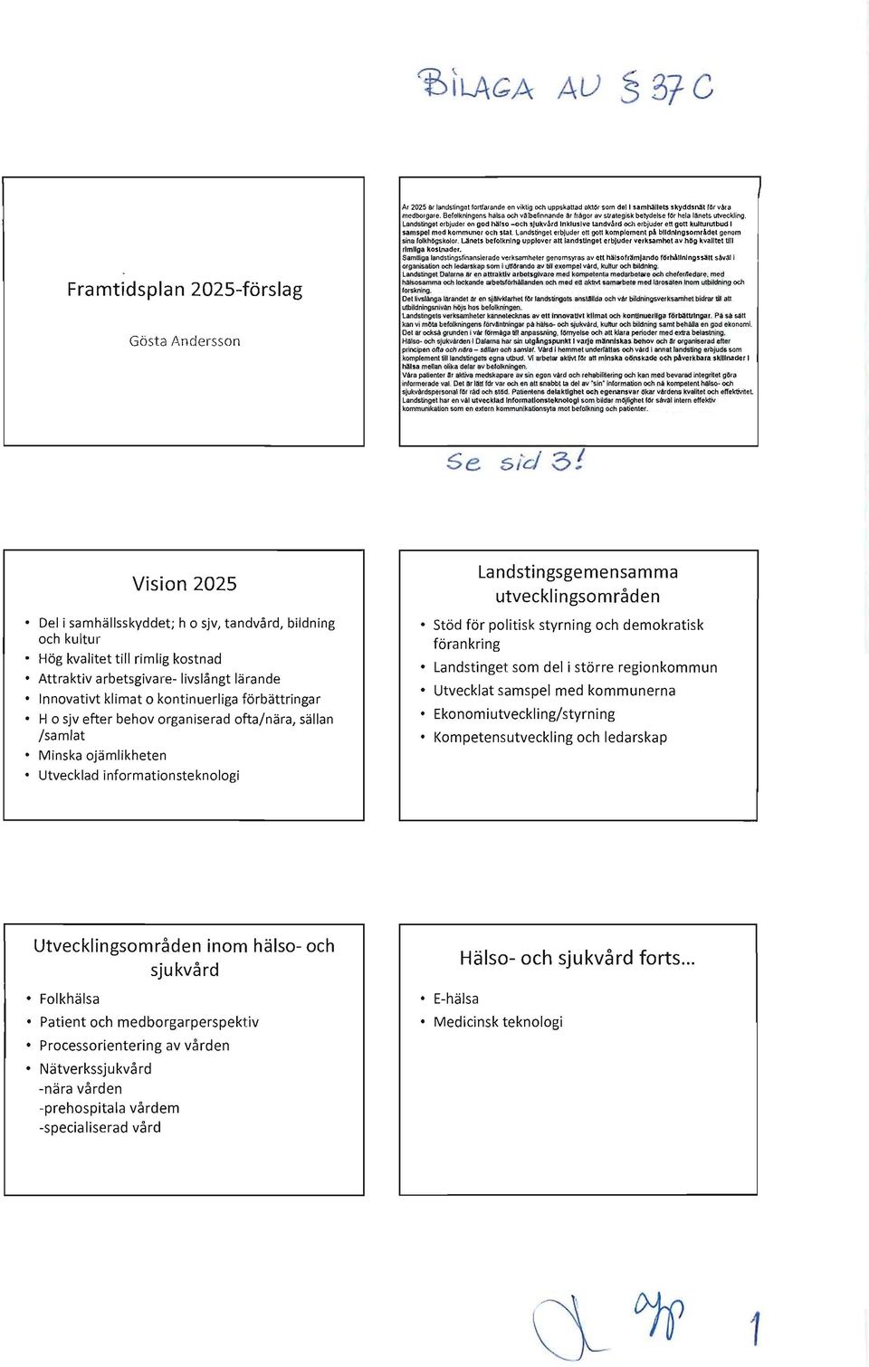 landstinget erbjuder en god hälso -och sjukvård Inklusive tandvård och erbjuder ett gott kulturutbud I samspel med kommuner och stat.