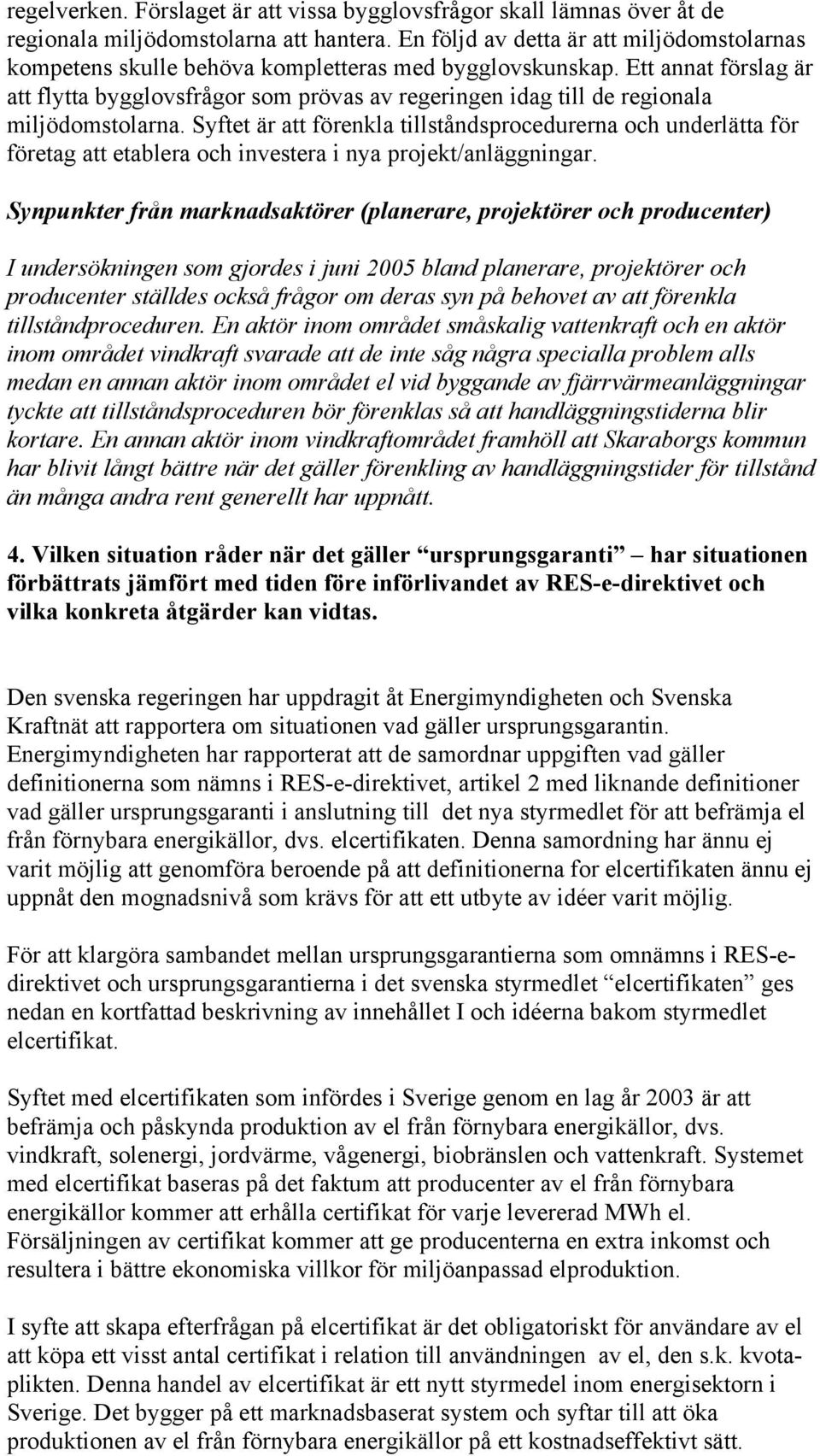 Ett annat förslag är att flytta bygglovsfrågor som prövas av regeringen idag till de regionala miljödomstolarna.