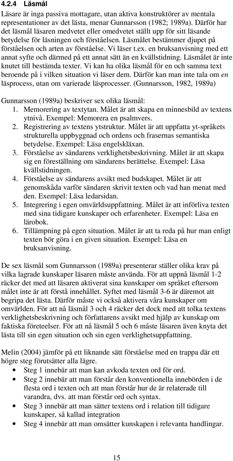 Vi läser t.ex. en bruksanvisning med ett annat syfte och därmed på ett annat sätt än en kvällstidning. Läsmålet är inte knutet till bestämda texter.