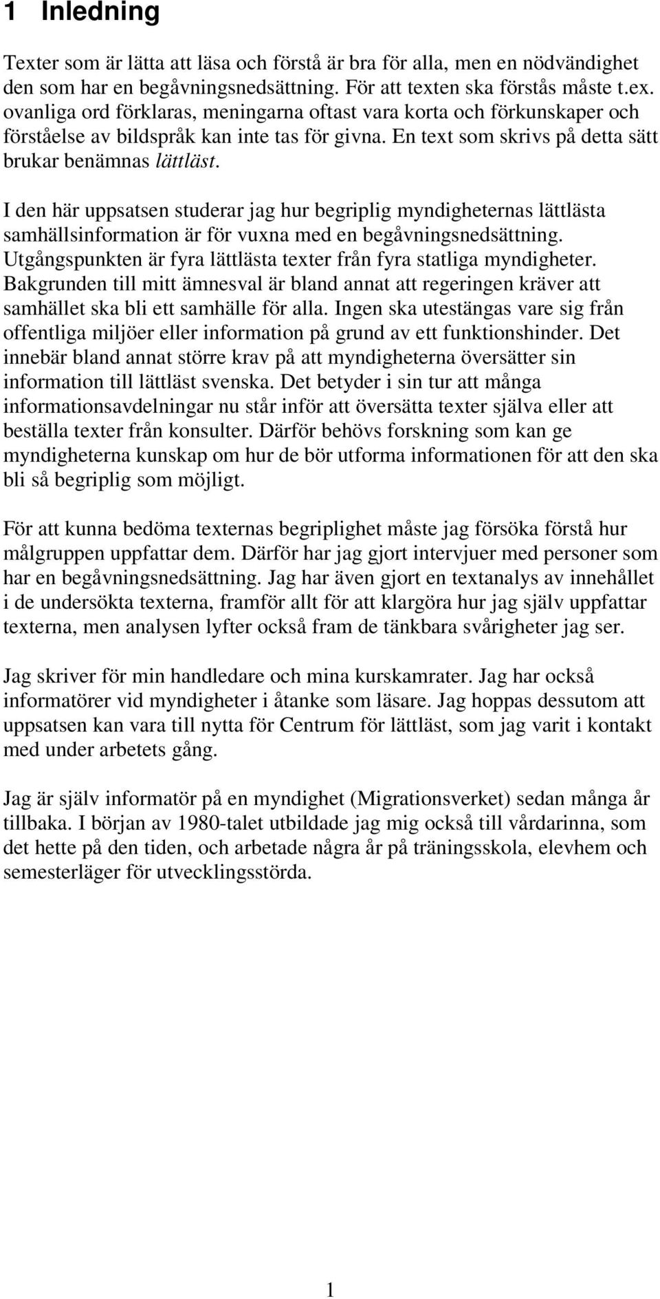 Utgångspunkten är fyra lättlästa texter från fyra statliga myndigheter. Bakgrunden till mitt ämnesval är bland annat att regeringen kräver att samhället ska bli ett samhälle för alla.