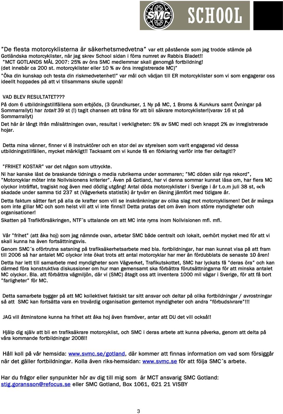 ?? På 6 ubilningsillfälln s bjös, (3 Gunkus, 1 Ny på MC, 1 Bs & Kuvkus s Övning på Slly) h l 39 s (!) gi chnsn än fö bli säk cyklis!