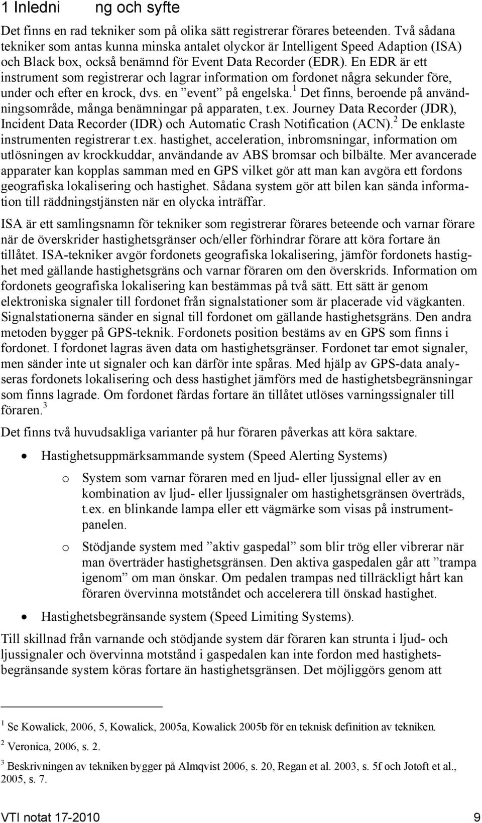 En EDR är ett instrument som registrerar och lagrar information om fordonet några sekunder före, under och efter en krock, dvs. en event på engelska.