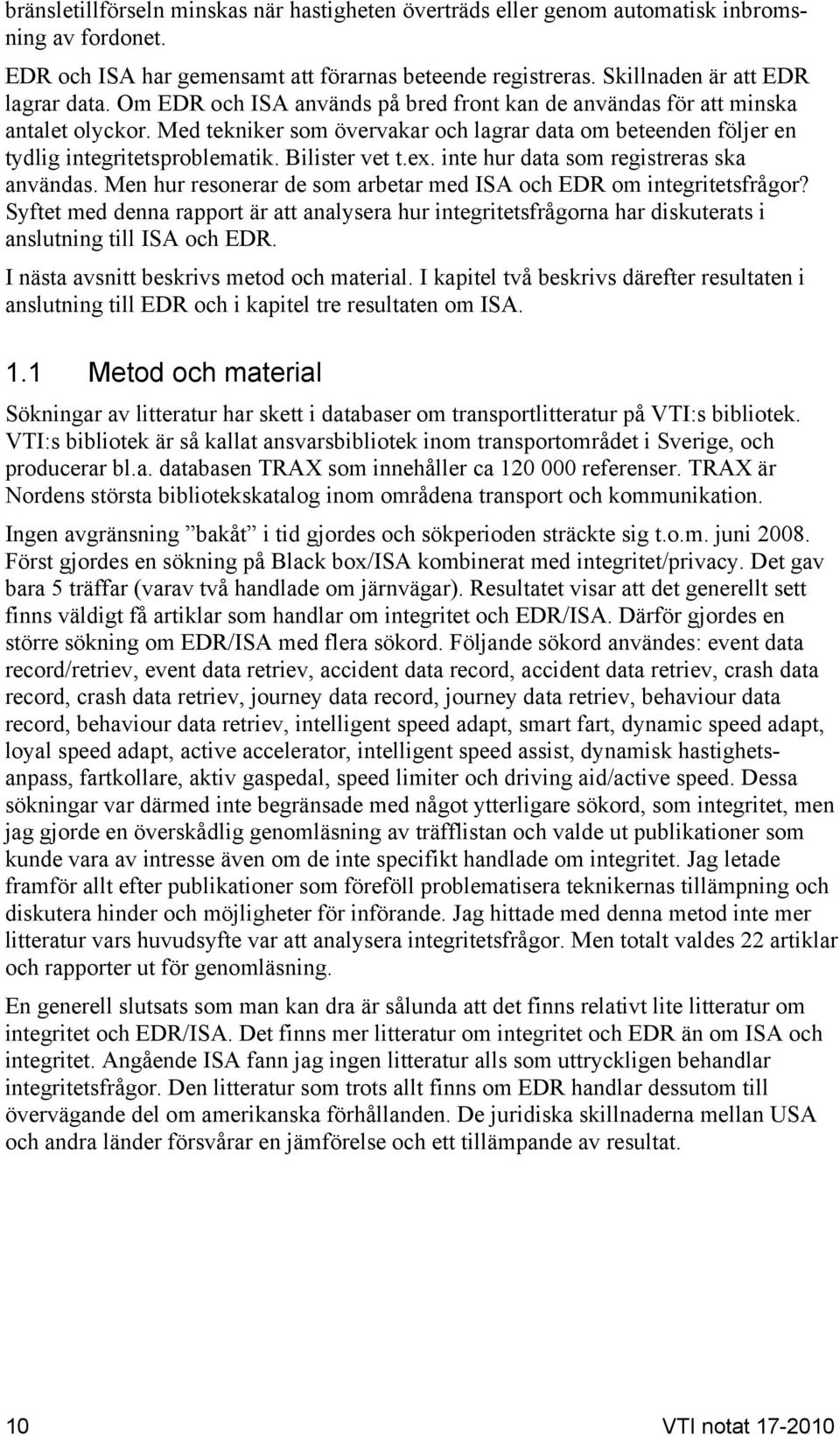 inte hur data som registreras ska användas. Men hur resonerar de som arbetar med ISA och EDR om integritetsfrågor?