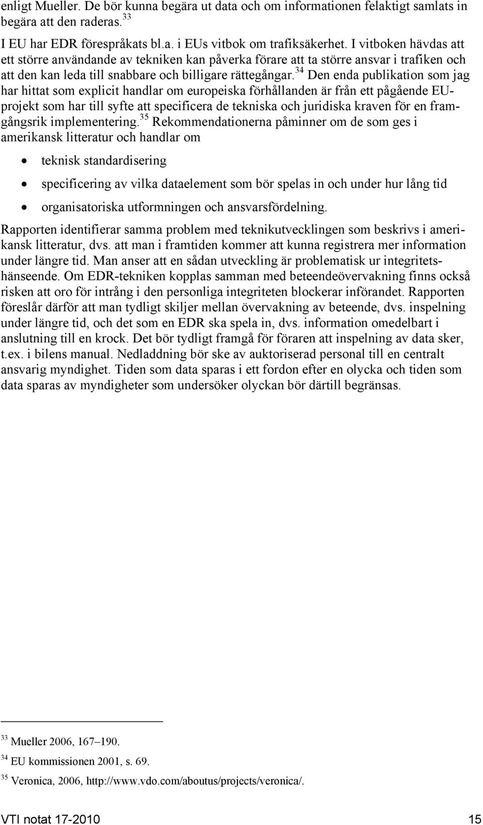 34 Den enda publikation som jag har hittat som explicit handlar om europeiska förhållanden är från ett pågående EUprojekt som har till syfte att specificera de tekniska och juridiska kraven för en