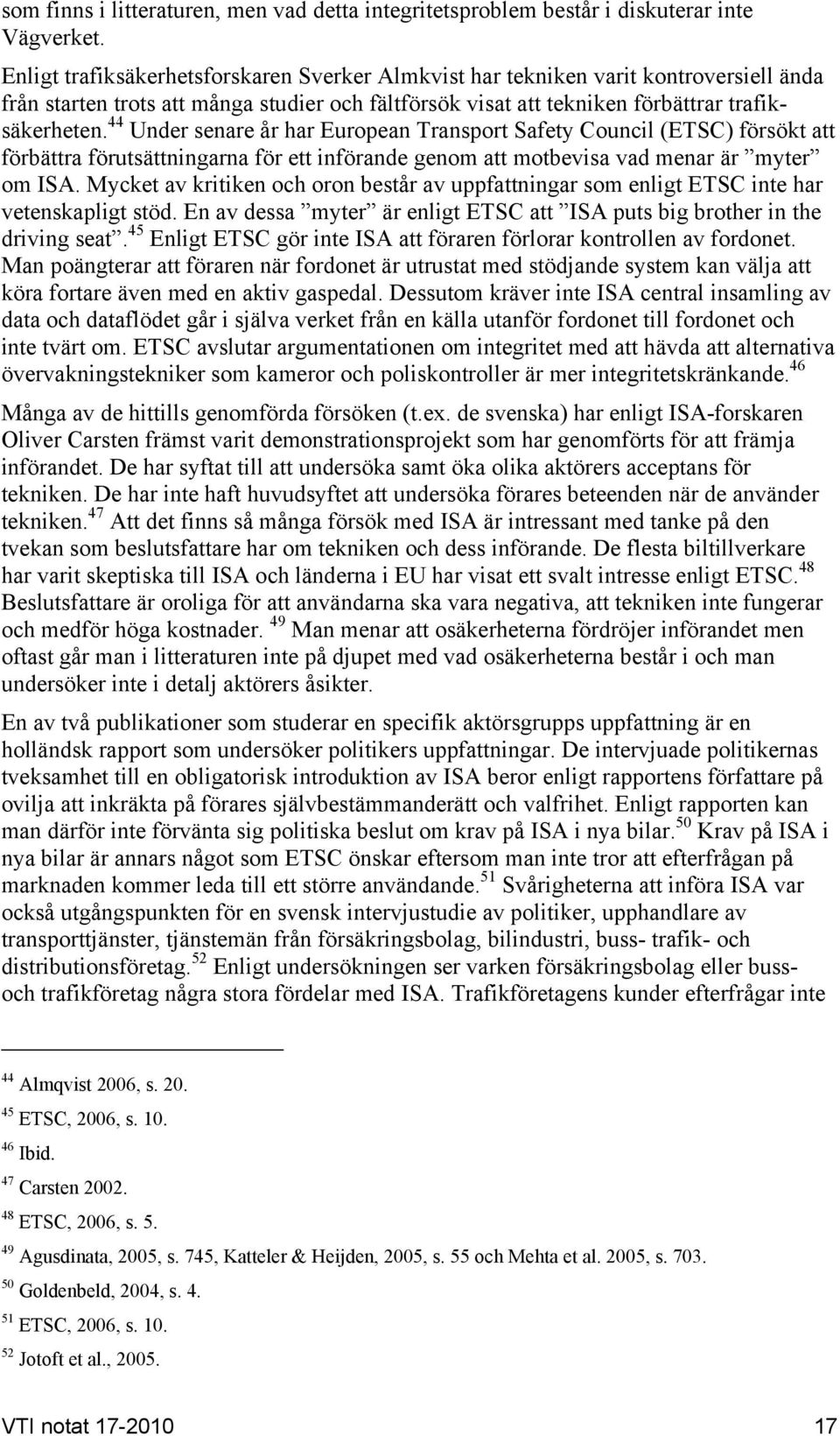 44 Under senare år har European Transport Safety Council (ETSC) försökt att förbättra förutsättningarna för ett införande genom att motbevisa vad menar är myter om ISA.