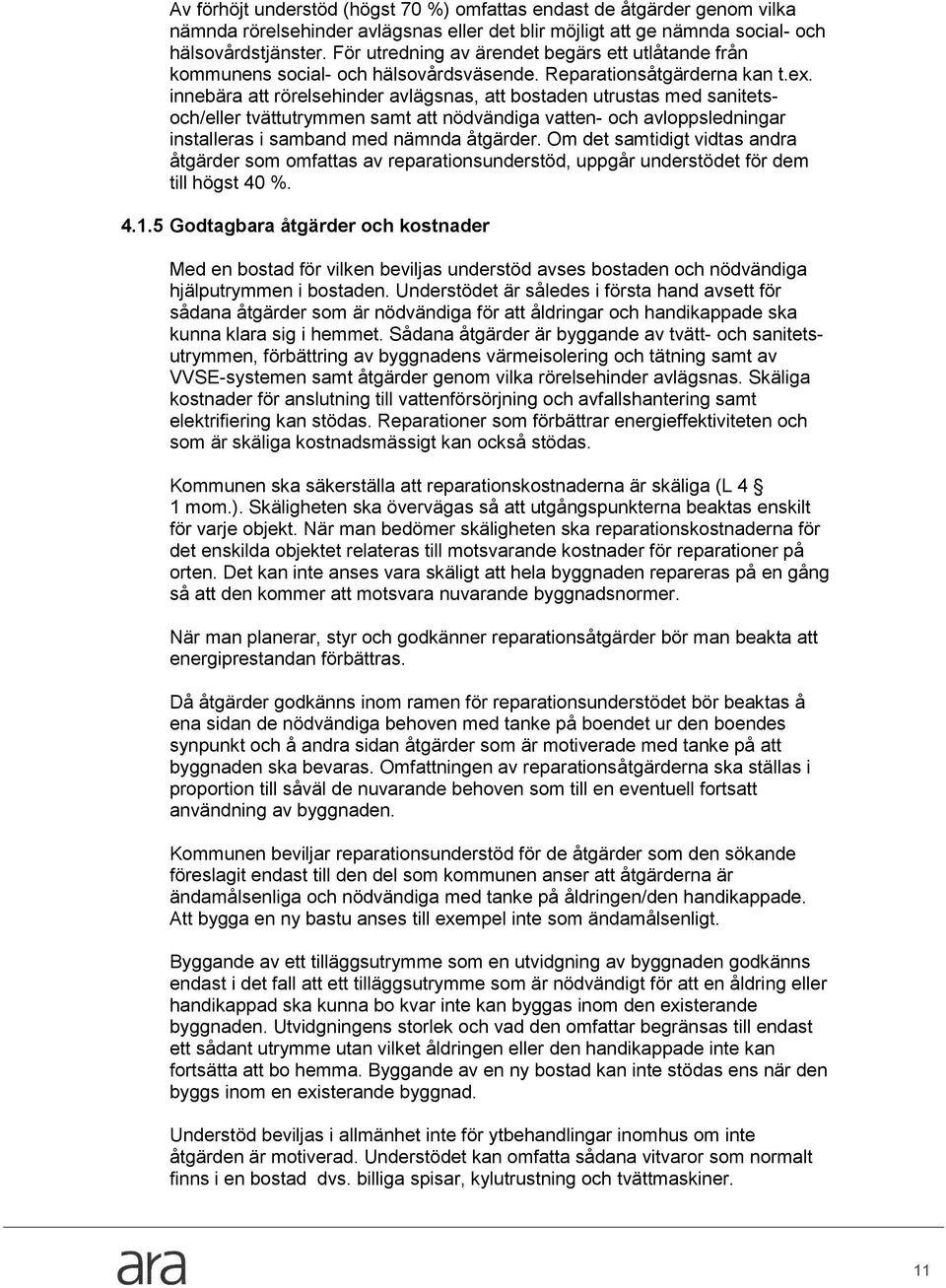 innebära att rörelsehinder avlägsnas, att bostaden utrustas med sanitetsoch/eller tvättutrymmen samt att nödvändiga vatten- och avloppsledningar installeras i samband med nämnda åtgärder.