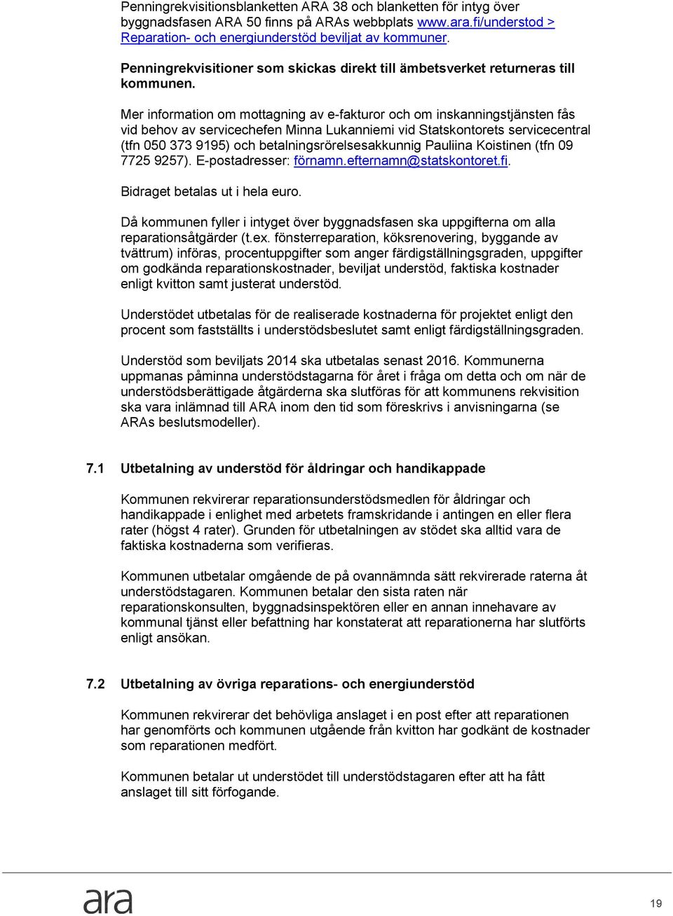 Mer information om mottagning av e-fakturor och om inskanningstjänsten fås vid behov av servicechefen Minna Lukanniemi vid Statskontorets servicecentral (tfn 050 373 9195) och