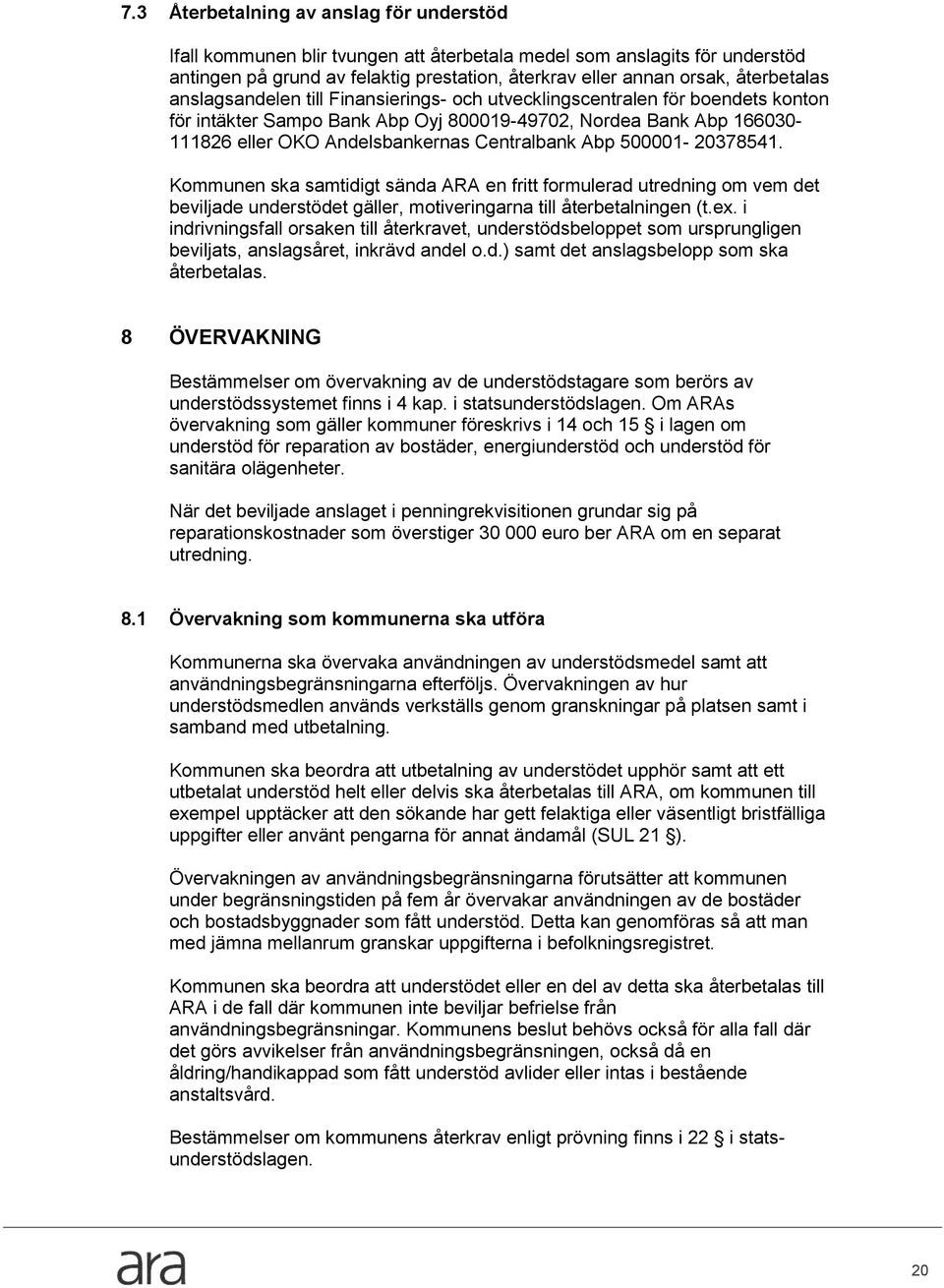 Centralbank Abp 500001-20378541. Kommunen ska samtidigt sända ARA en fritt formulerad utredning om vem det beviljade understödet gäller, motiveringarna till återbetalningen (t.ex.