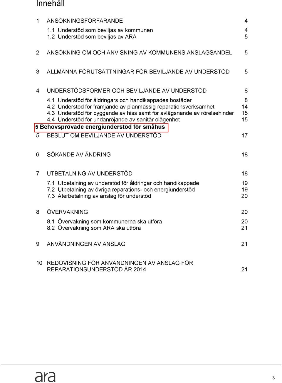 1 Understöd för åldringars och handikappades bostäder 8 4.2 Understöd för främjande av planmässig reparationsverksamhet 14 4.