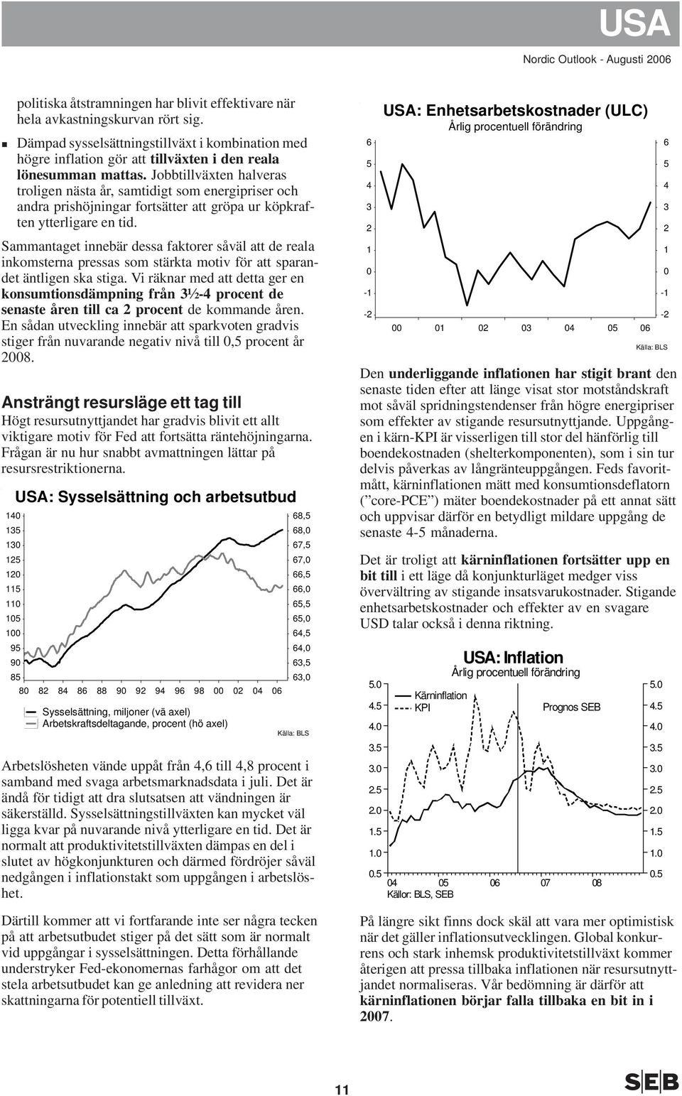 Jobbtillväxten halveras troligen nästa år, samtidigt som energipriser och andra prishöjningar fortsätter att gröpa ur köpkraften ytterligare en tid.