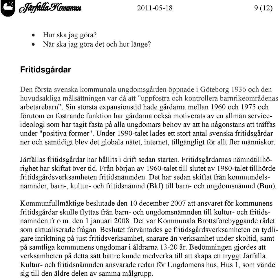 Sin största expansionstid hade gårdarna mellan 1960 och 1975 och förutom en fostrande funktion har gårdarna också motiverats av en allmän serviceideologi som har tagit fasta på alla ungdomars behov