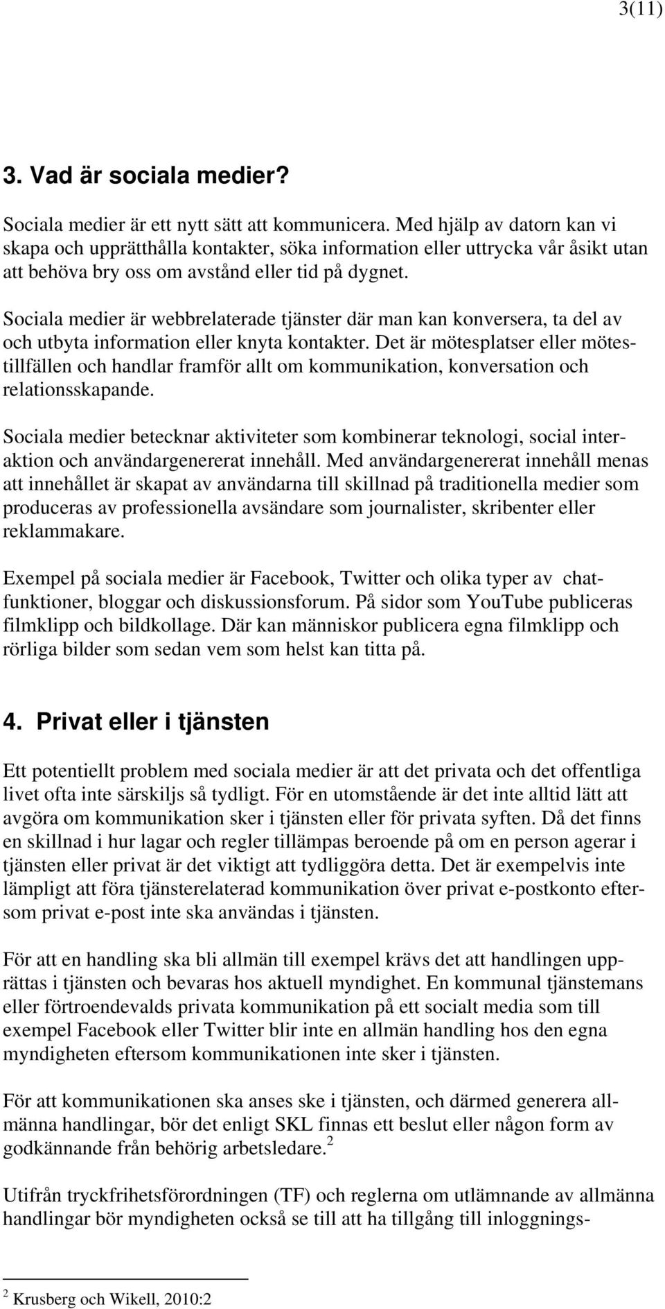 Sociala medier är webbrelaterade tjänster där man kan konversera, ta del av och utbyta information eller knyta kontakter.