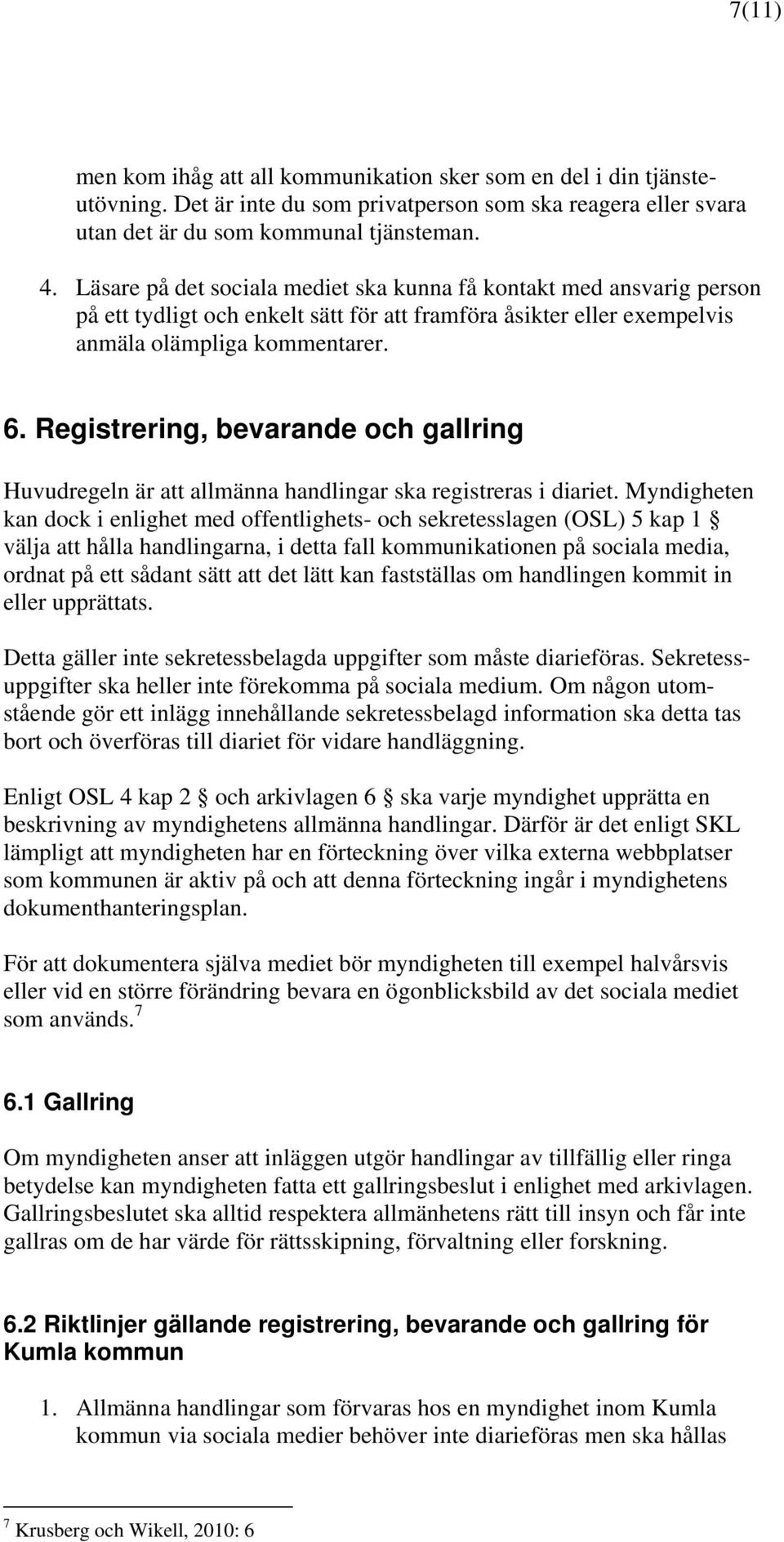 Registrering, bevarande och gallring Huvudregeln är att allmänna handlingar ska registreras i diariet.