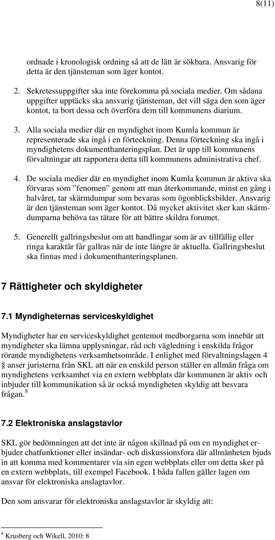 Alla sociala medier där en myndighet inom Kumla kommun är representerade ska ingå i en förteckning. Denna förteckning ska ingå i myndighetens dokumenthanteringsplan.