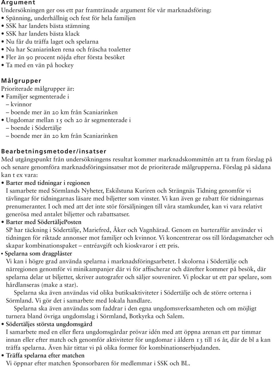 segmenterade i kvinnor boende mer än km från Scaniarinken Ungdomar mellan 1 och år segmenterade i boende i Södertälje boende mer än km från Scaniarinken Bearbetningsmetoder/insatser Med utgångspunkt