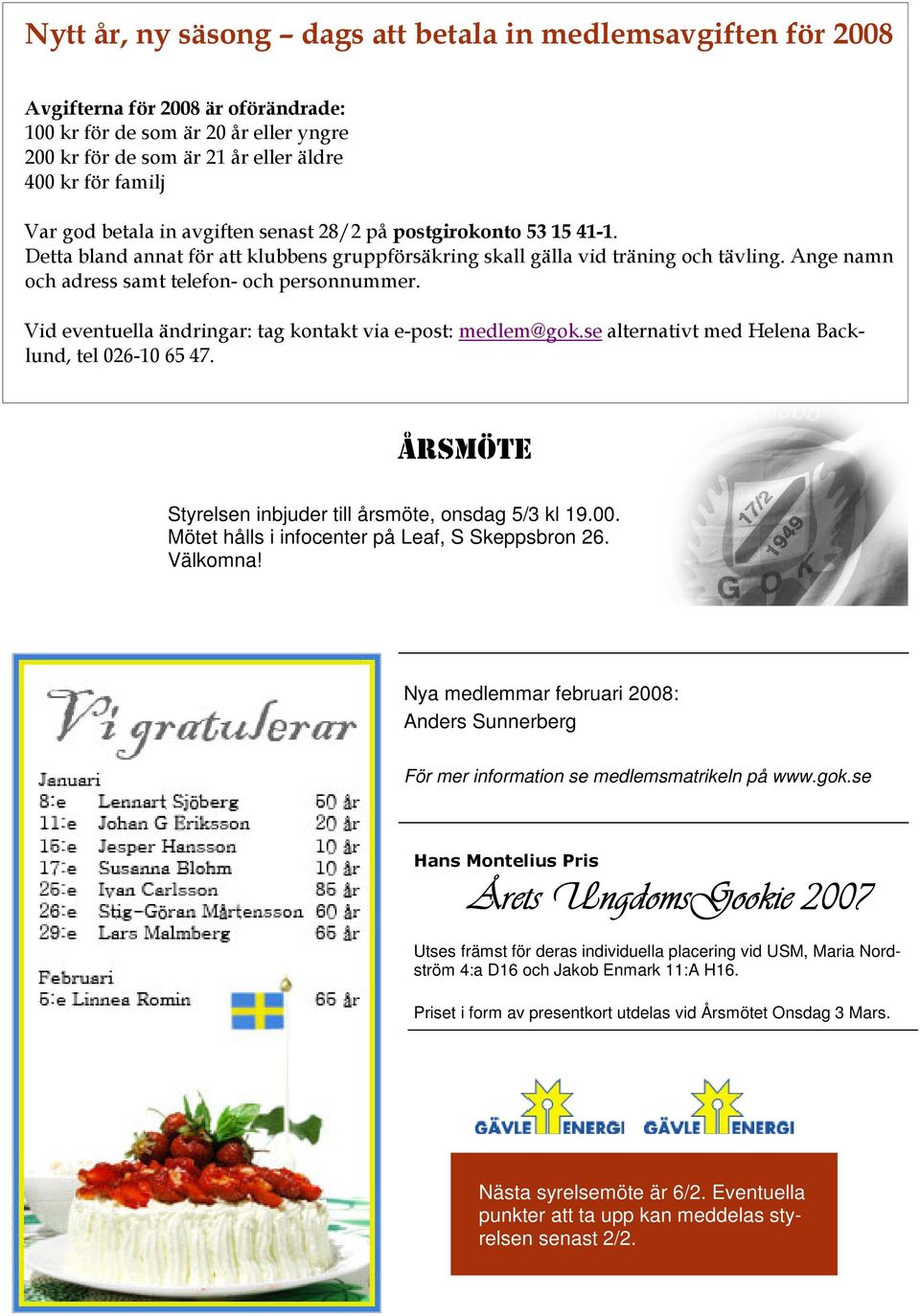 Ange namn och adress samt telefon- och personnummer. Vid eventuella ändringar: tag kontakt via e-post: medlem@gok.se alternativt med Helena Backlund, tel 026-10 65 47.
