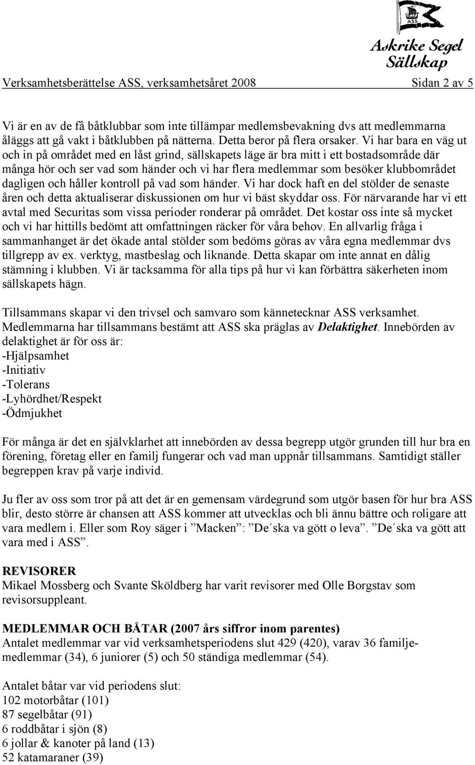 Vi har bara en väg ut och in på området med en låst grind, sällskapets läge är bra mitt i ett bostadsområde där många hör och ser vad som händer och vi har flera medlemmar som besöker klubbområdet