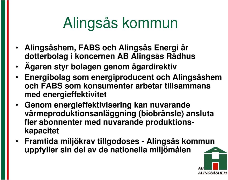 energieffektivitet Genom energieffektivisering kan nuvarande värmeproduktionsanläggning (biobränsle) ansluta fler