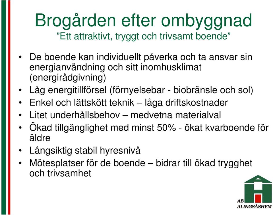 och lättskött teknik låga driftskostnader Litet underhållsbehov medvetna materialval Ökad tillgänglighet med minst 50% -