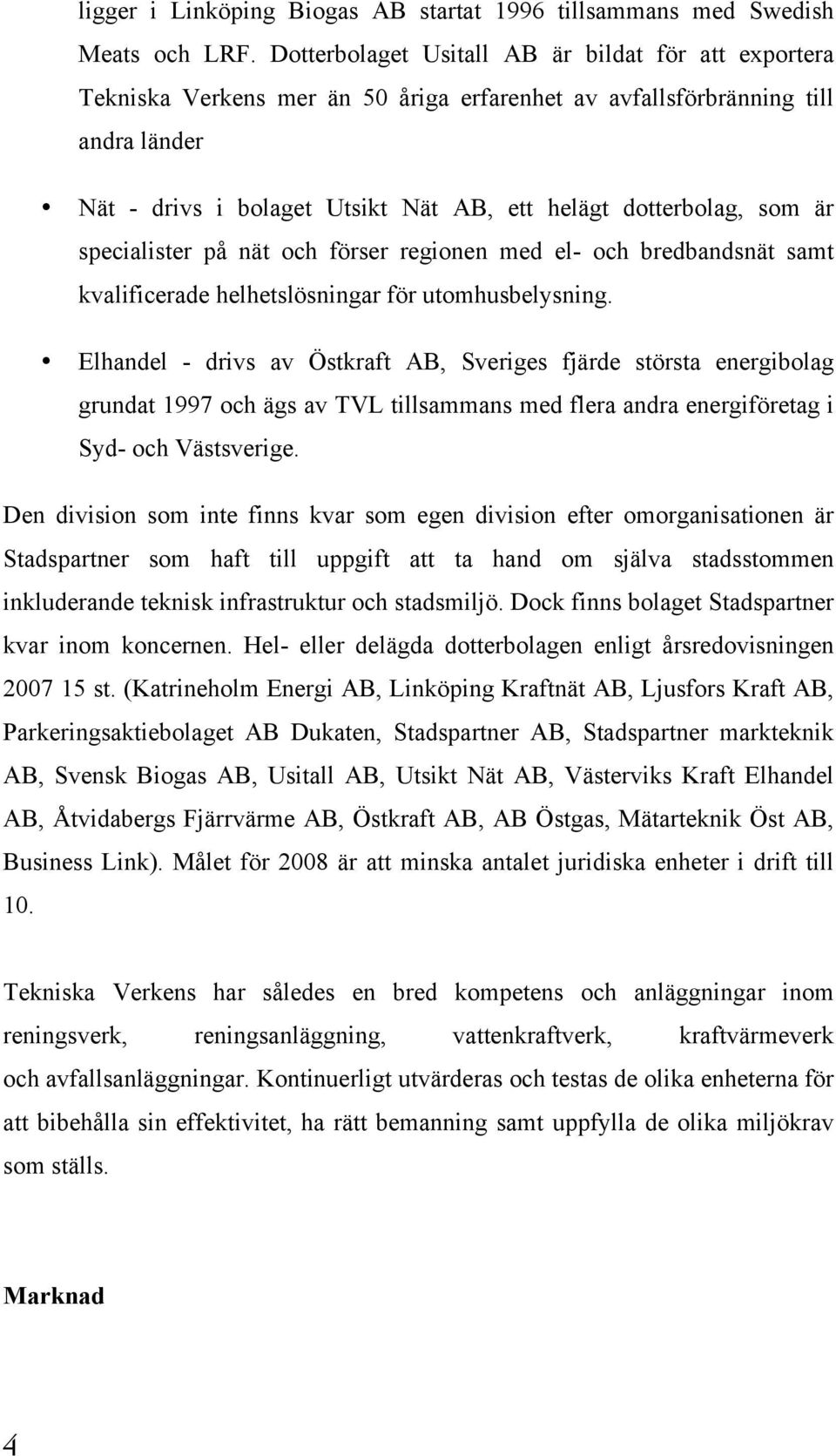 som är specialister på nät och förser regionen med el- och bredbandsnät samt kvalificerade helhetslösningar för utomhusbelysning.