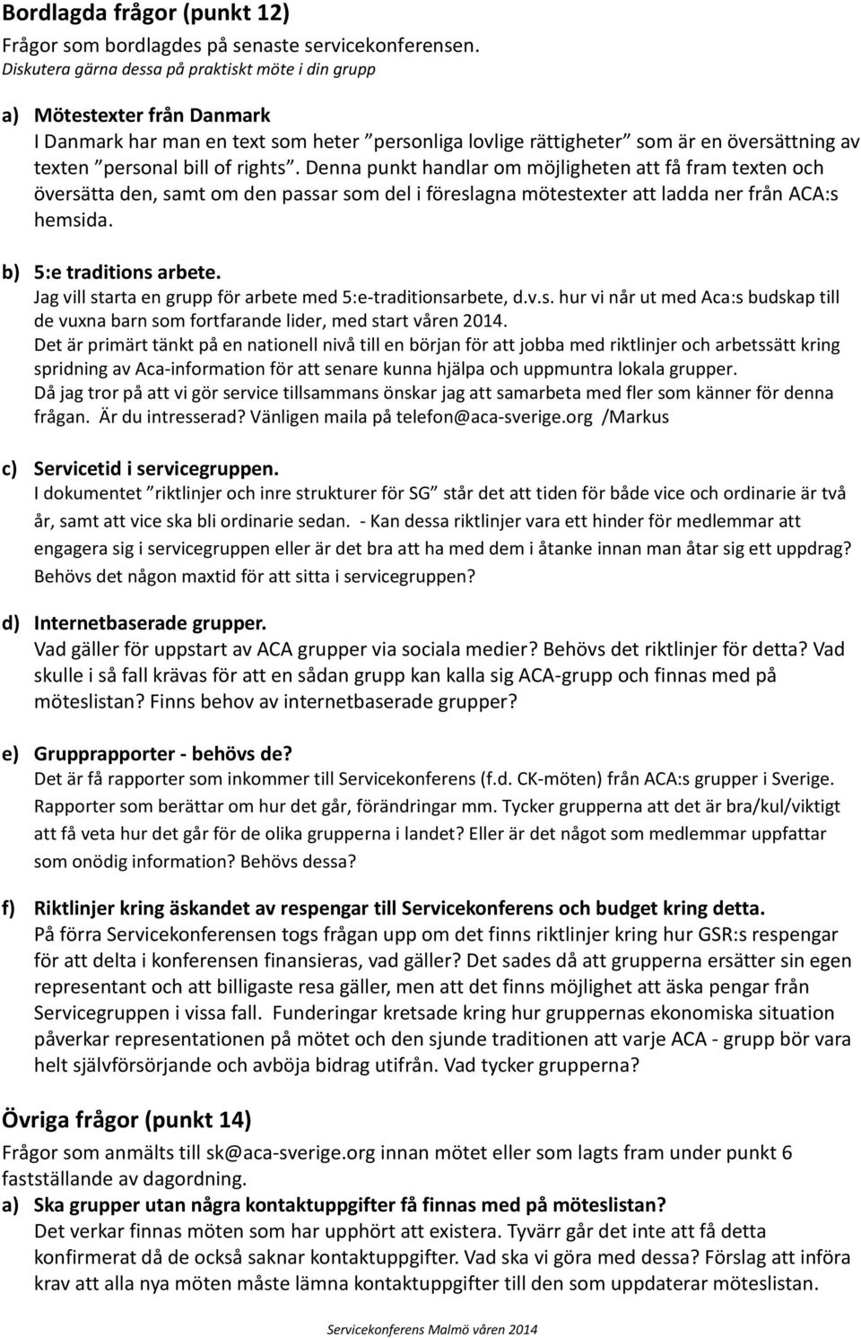 rights. Denna punkt handlar om möjligheten att få fram texten och översätta den, samt om den passar som del i föreslagna mötestexter att ladda ner från ACA:s hemsida. b) 5:e traditions arbete.