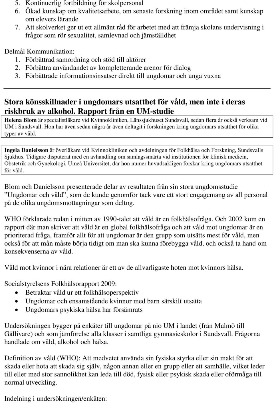 Förbättrad samordning och stöd till aktörer 2. Förbättra användandet av kompletterande arenor för dialog 3.