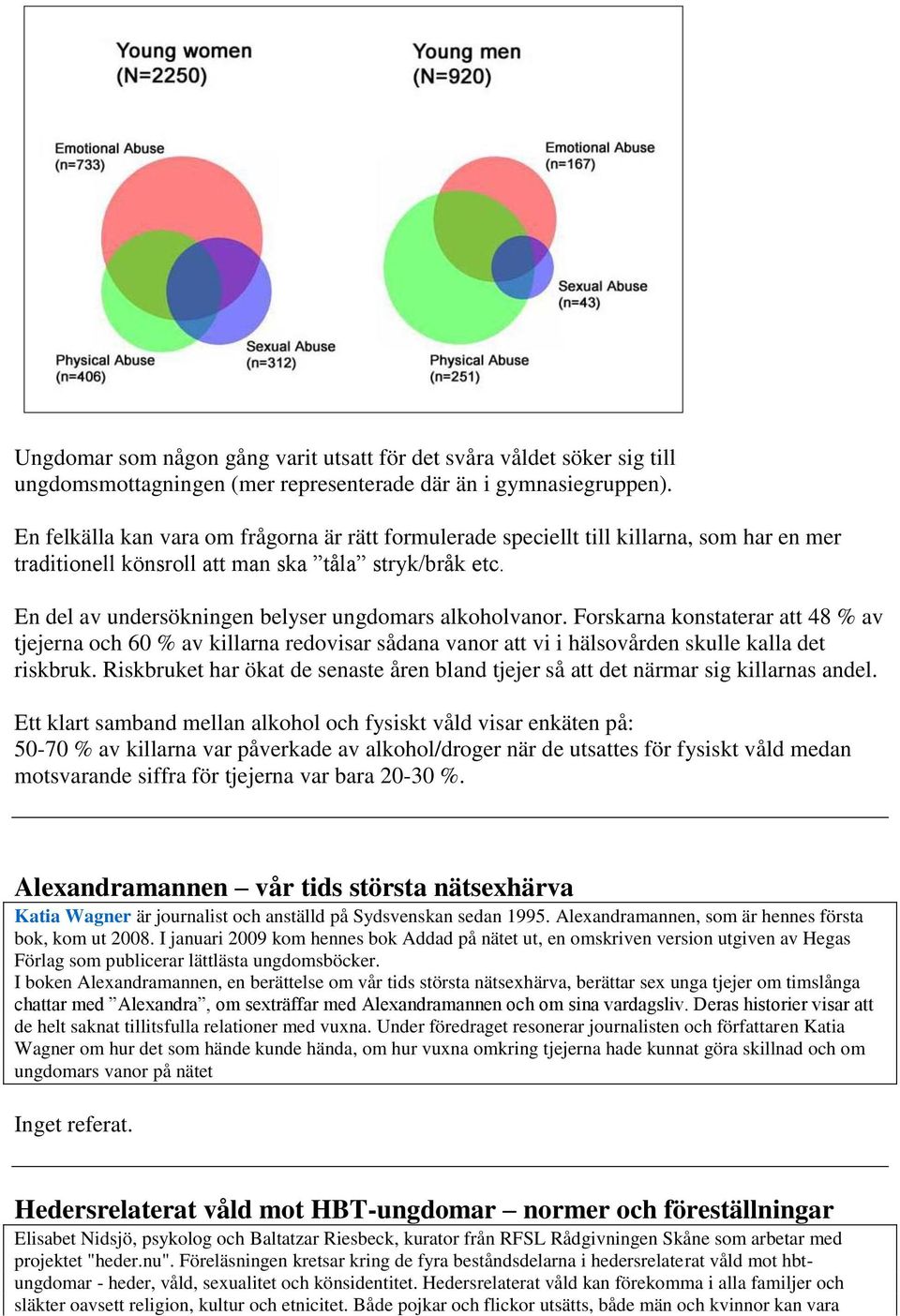 En del av undersökningen belyser ungdomars alkoholvanor. Forskarna konstaterar att 48 % av tjejerna och 60 % av killarna redovisar sådana vanor att vi i hälsovården skulle kalla det riskbruk.