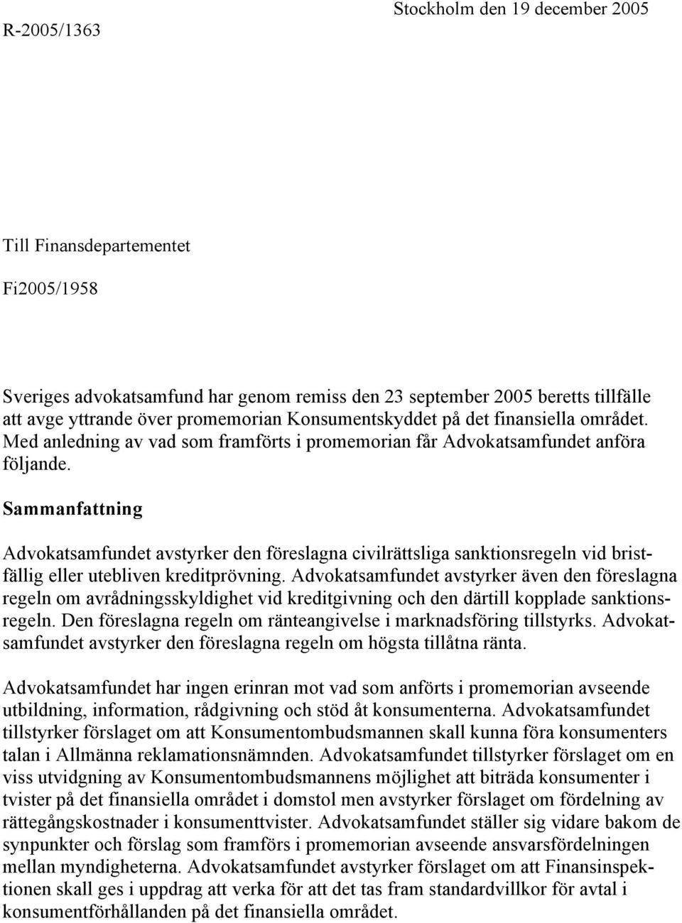 Sammanfattning Advokatsamfundet avstyrker den föreslagna civilrättsliga sanktionsregeln vid bristfällig eller utebliven kreditprövning.