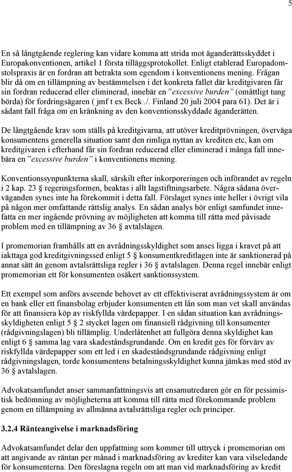 Frågan blir då om en tillämpning av bestämmelsen i det konkreta fallet där kreditgivaren får sin fordran reducerad eller eliminerad, innebär en excessive burden (omåttligt tung börda) för