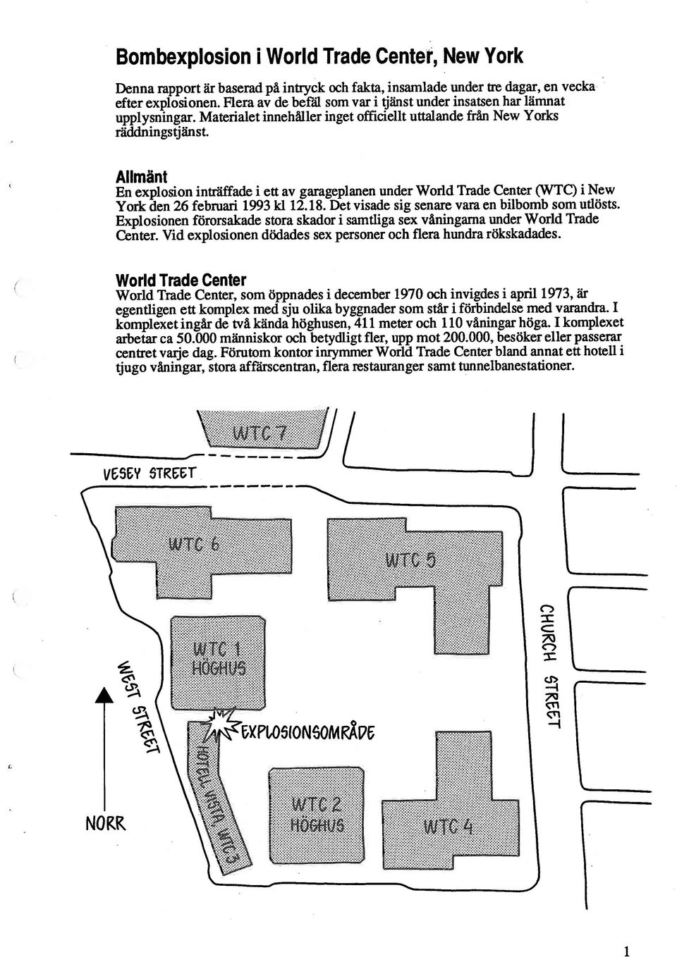 Allmänt En explosion inträffade i ett av garageplanen under World Trade Center (WTC) i New York den 26 februari 1993 kl 12.18. Det visade sig senare vara en bilbomb som utlösts.