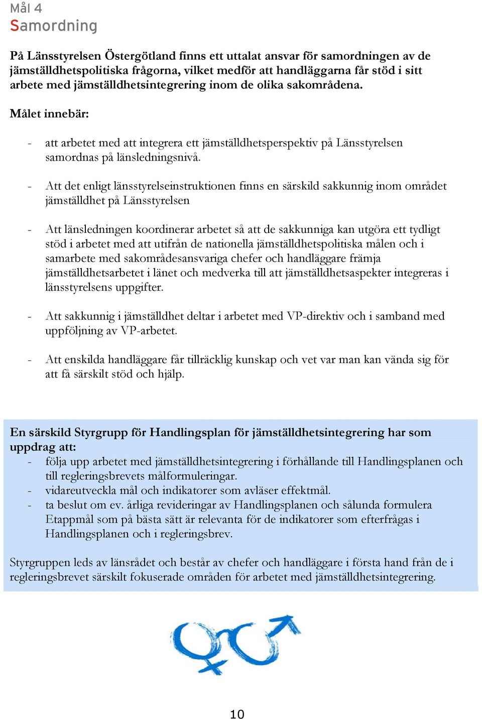 - Att det enligt länsstyrelseinstruktionen finns en särskild sakkunnig inom området jämställdhet på Länsstyrelsen - Att länsledningen koordinerar arbetet så att de sakkunniga kan utgöra ett tydligt