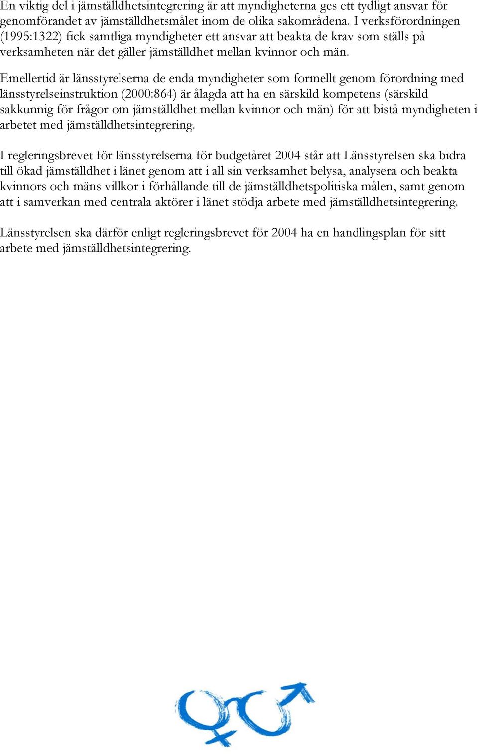 Emellertid är länsstyrelserna de enda myndigheter som formellt genom förordning med länsstyrelseinstruktion (2000:864) är ålagda att ha en särskild kompetens (särskild sakkunnig för frågor om