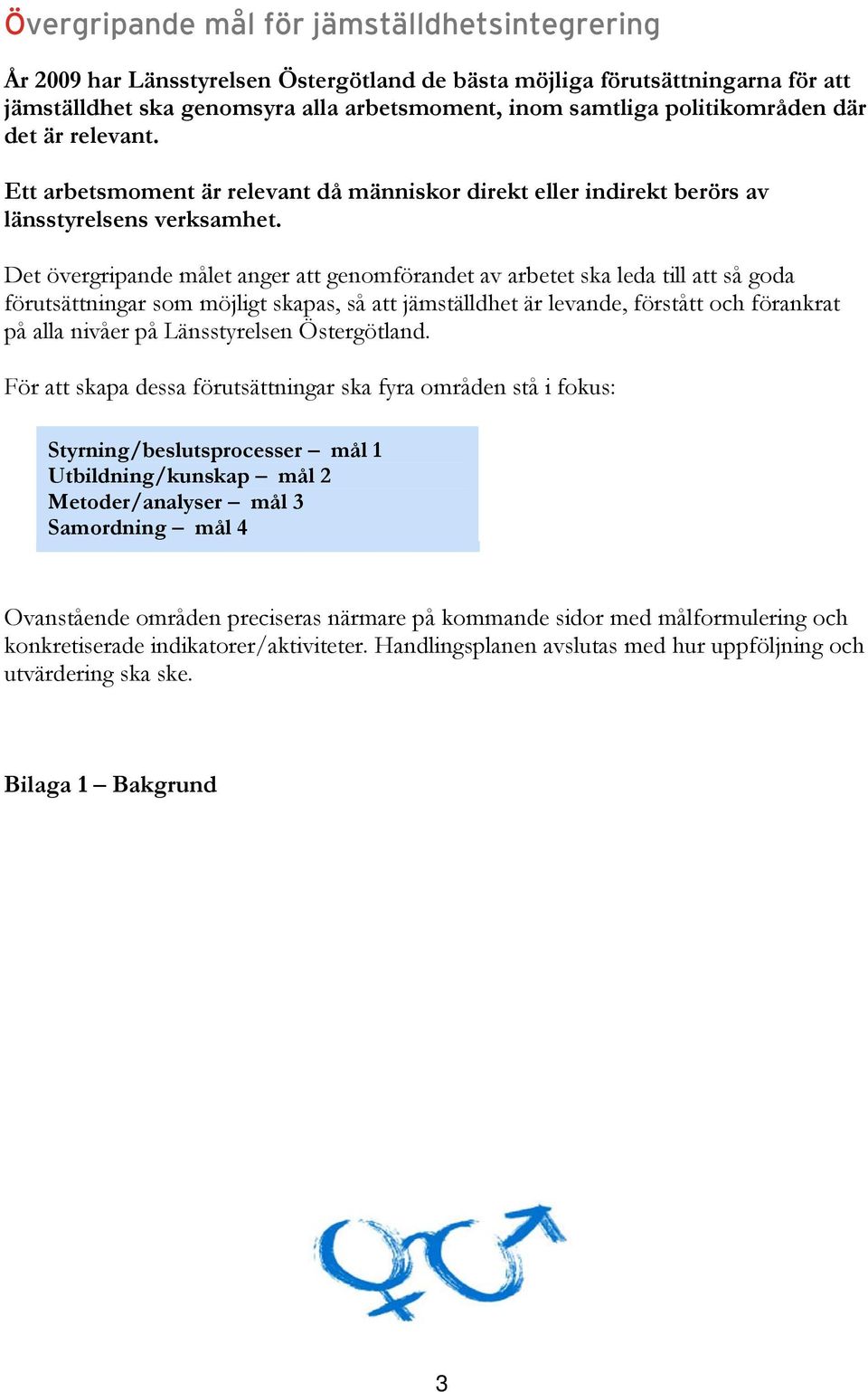 Det övergripande målet anger att genomförandet av arbetet ska leda till att så goda förutsättningar som möjligt skapas, så att jämställdhet är levande, förstått och förankrat på alla nivåer på