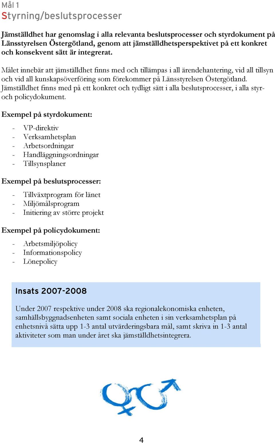 Målet innebär att jämställdhet finns med och tillämpas i all ärendehantering, vid all tillsyn och vid all kunskapsöverföring som förekommer på Länsstyrelsen Östergötland.