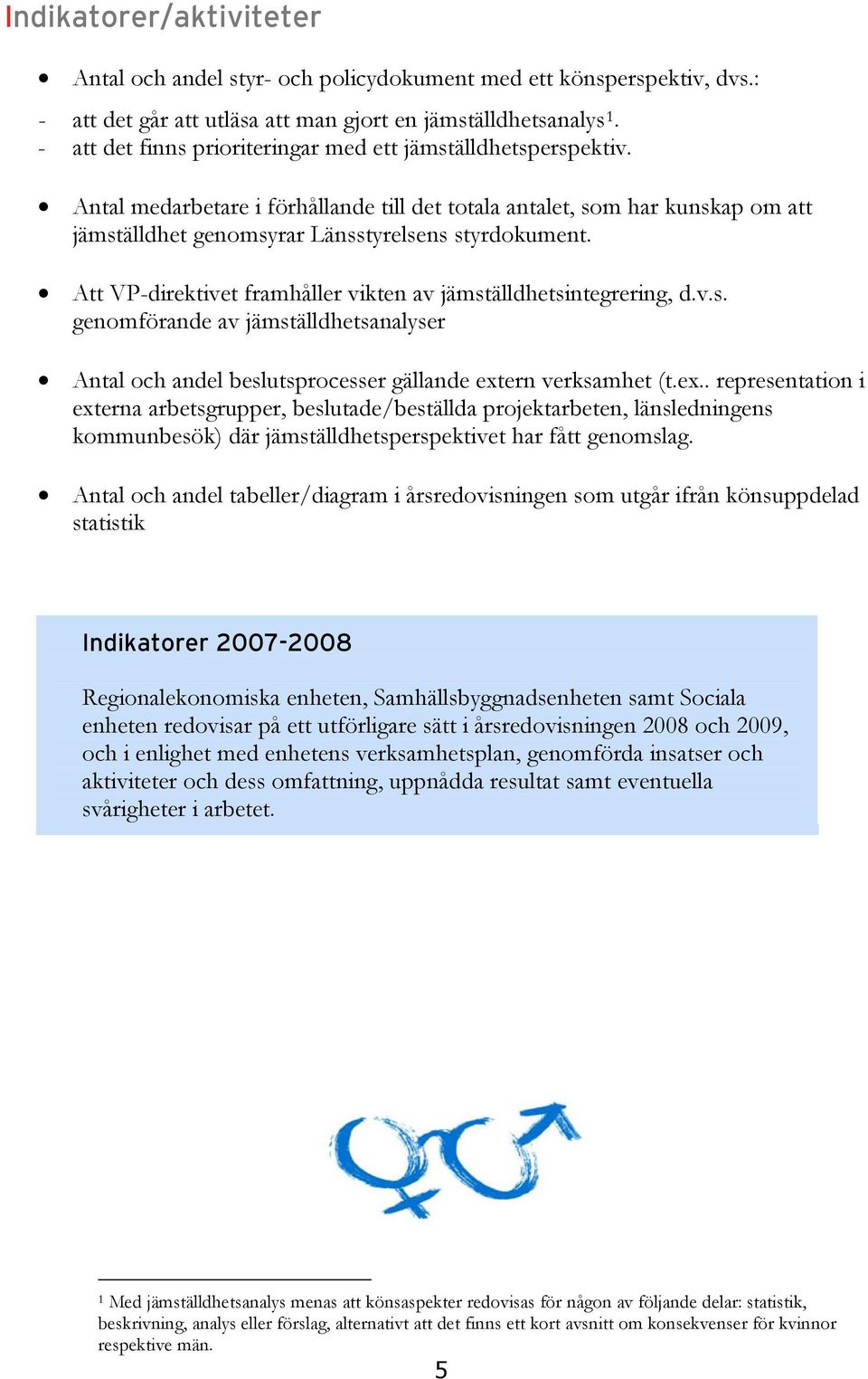 Att VP-direktivet framhåller vikten av jämställdhetsintegrering, d.v.s. genomförande av jämställdhetsanalyser Antal och andel beslutsprocesser gällande ext