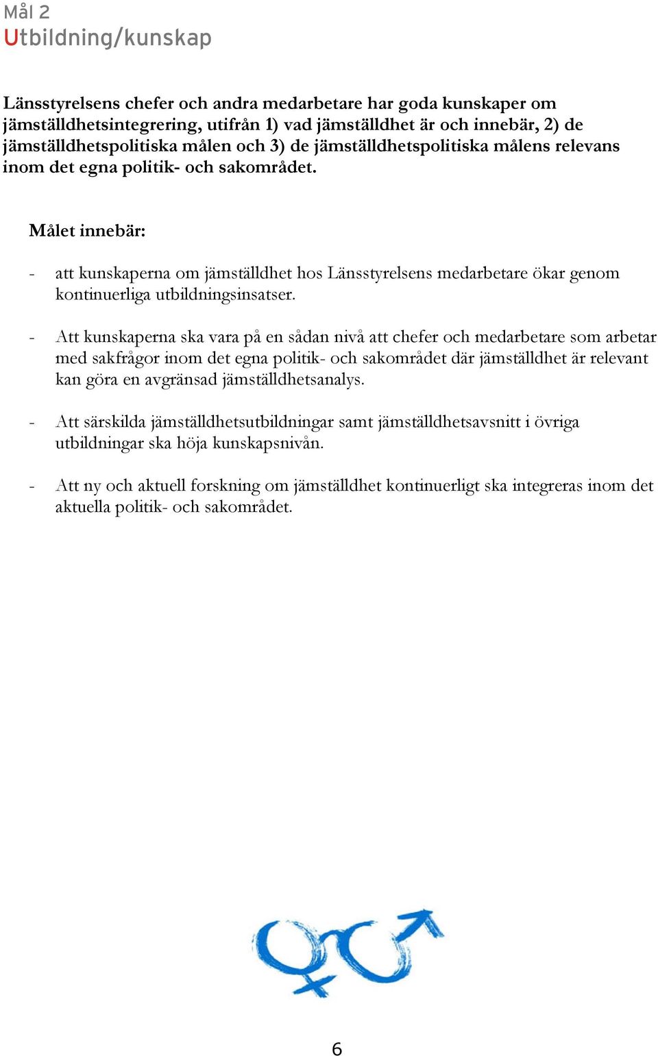 Målet innebär: - att kunskaperna om jämställdhet hos Länsstyrelsens medarbetare ökar genom kontinuerliga utbildningsinsatser.