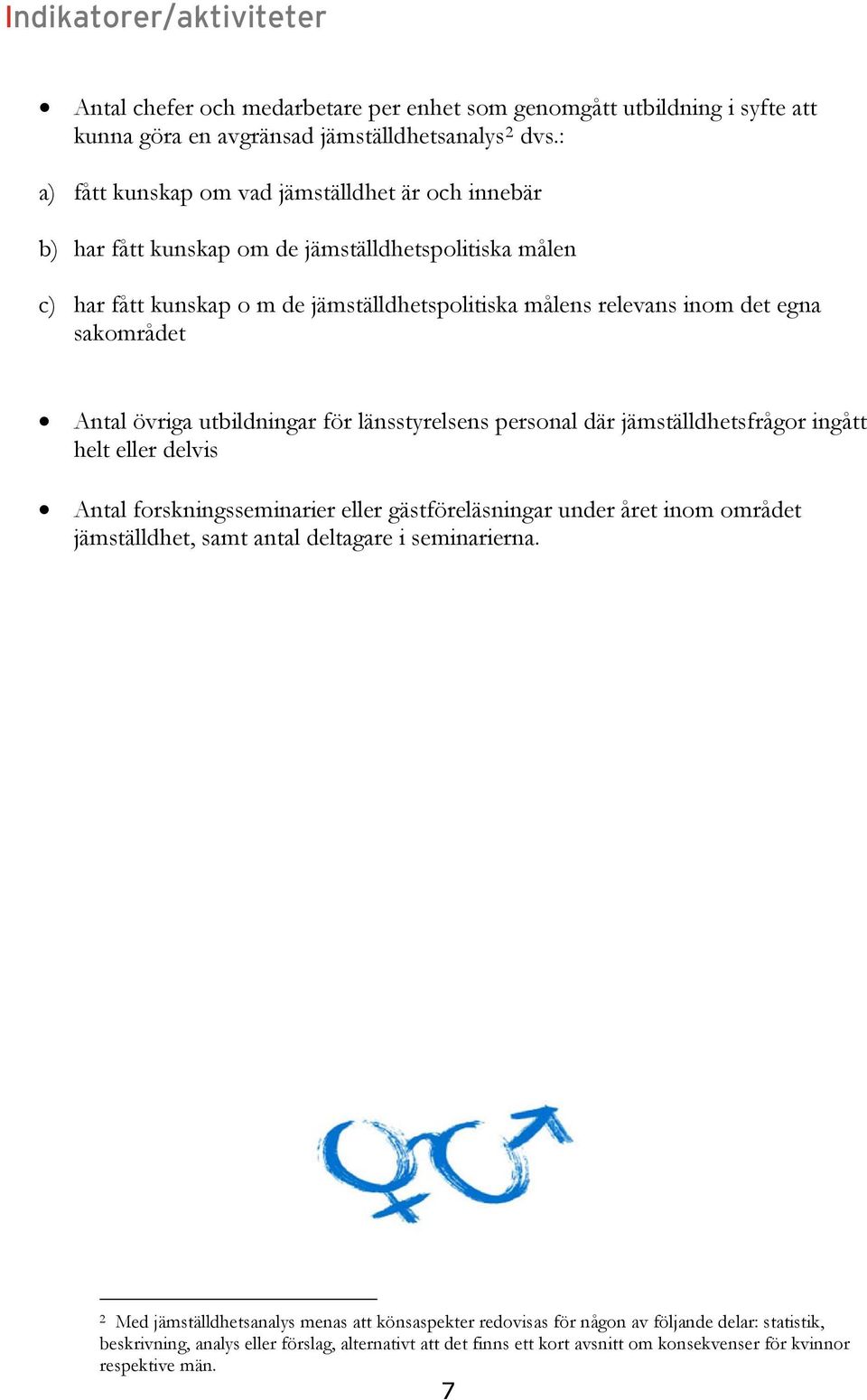 Antal övriga utbildningar för länsstyrelsens personal där jämställdhetsfrågor ingått helt eller delvis Antal forskningsseminarier eller gästföreläsningar under året inom området jämställdhet, samt