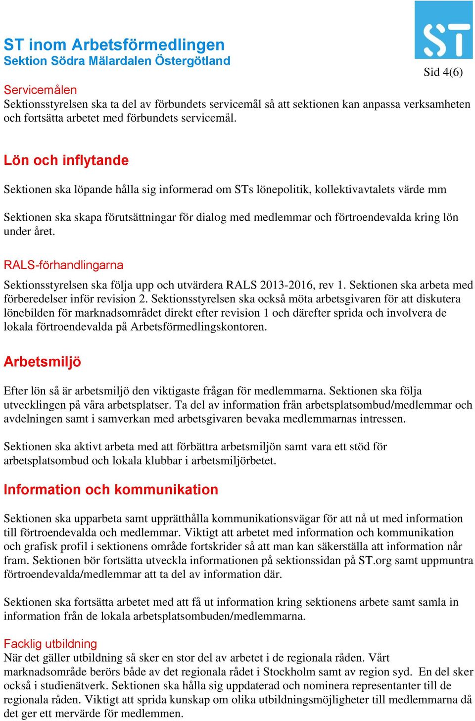 under året. RALS-förhandlingarna Sektionsstyrelsen ska följa upp och utvärdera RALS 2013-2016, rev 1. Sektionen ska arbeta med förberedelser inför revision 2.