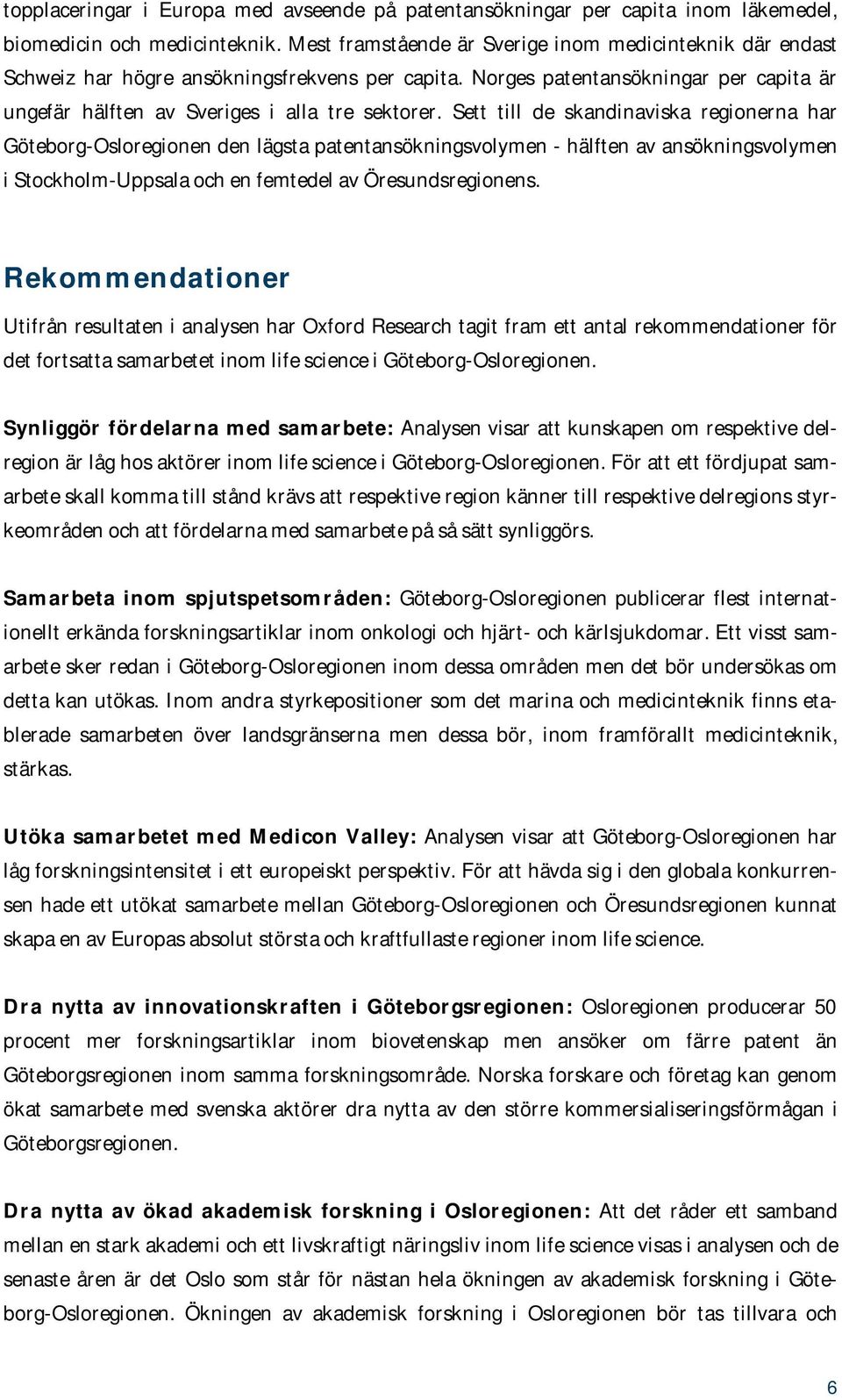 Sett till de skandinaviska regionerna har Göteborg-Osloregionen den lägsta patentansökningsvolymen - hälften av ansökningsvolymen i Stockholm-Uppsala och en femtedel av Öresundsregionens.