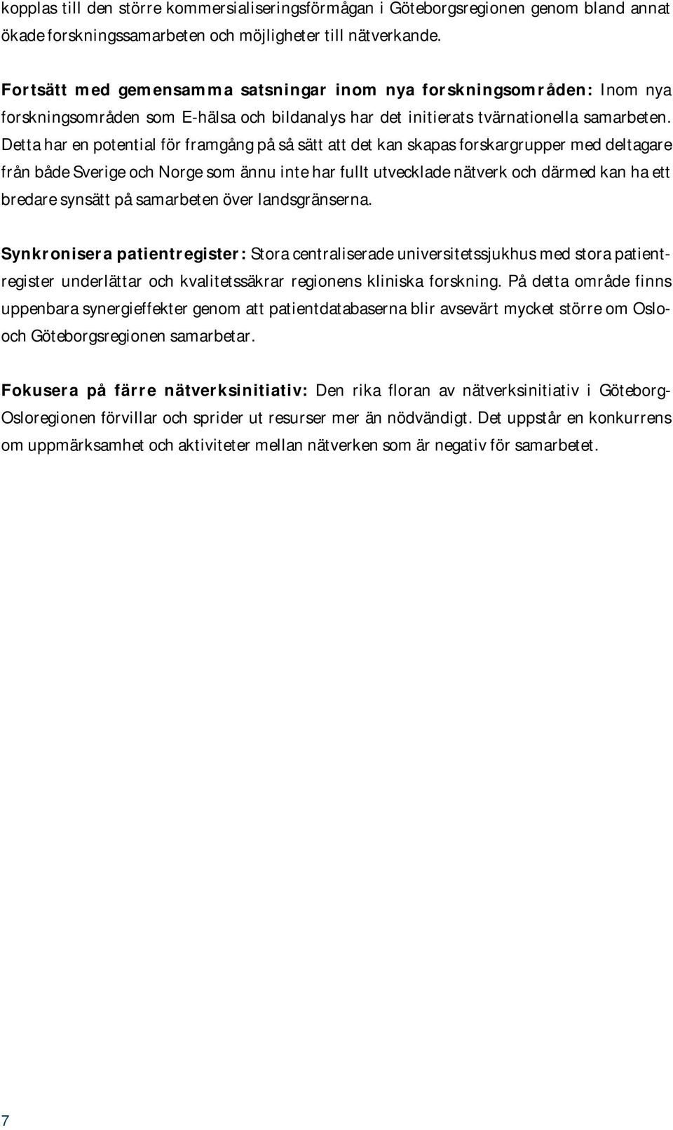 Detta har en potential för framgång på så sätt att det kan skapas forskargrupper med deltagare från både Sverige och Norge som ännu inte har fullt utvecklade nätverk och därmed kan ha ett bredare