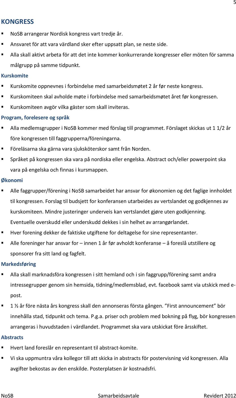 Kurskomite Kurskomite oppnevnes i forbindelse med samarbeidsmøtet 2 år før neste kongress. Kurskomiteen skal avholde møte i forbindelse med samarbeidsmøtet året før kongressen.