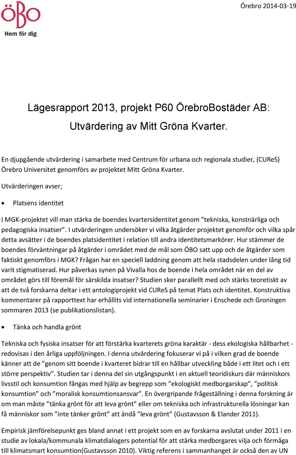 Utvärderingen avser; Platsens identitet I MGK-projektet vill man stärka de boendes kvartersidentitet genom tekniska, konstnärliga och pedagogiska insatser.