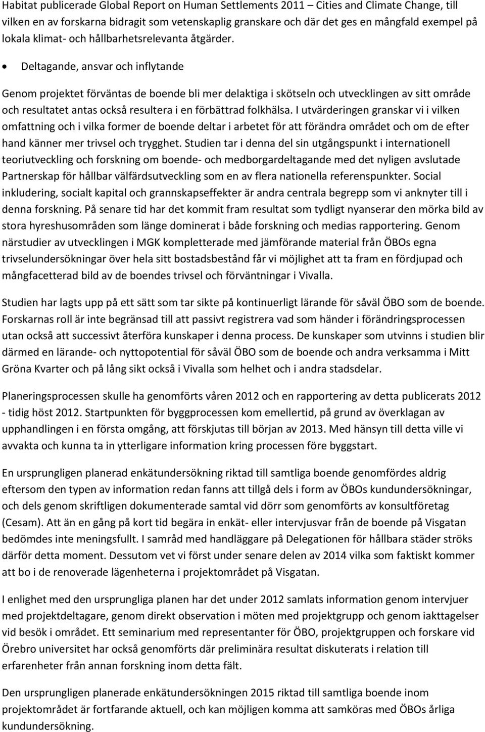 Deltagande, ansvar och inflytande Genom projektet förväntas de boende bli mer delaktiga i skötseln och utvecklingen av sitt område och resultatet antas också resultera i en förbättrad folkhälsa.
