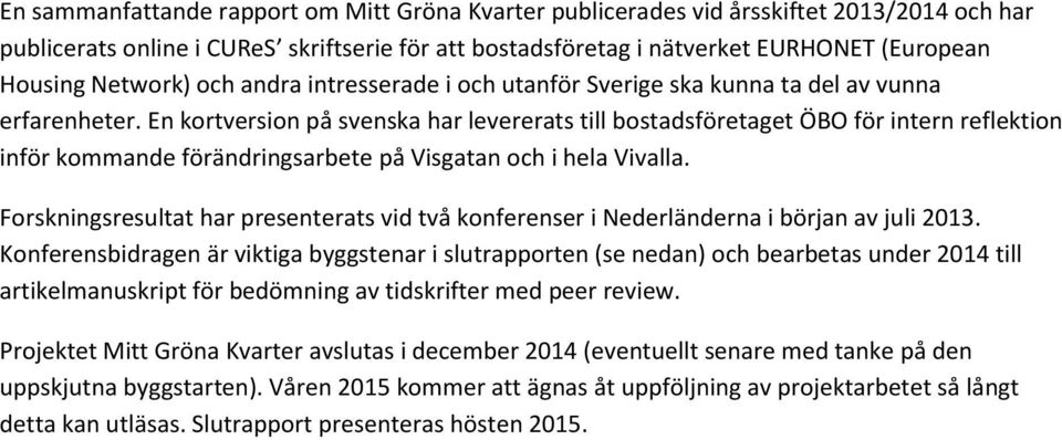 En kortversion på svenska har levererats till bostadsföretaget ÖBO för intern reflektion inför kommande förändringsarbete på Visgatan och i hela Vivalla.