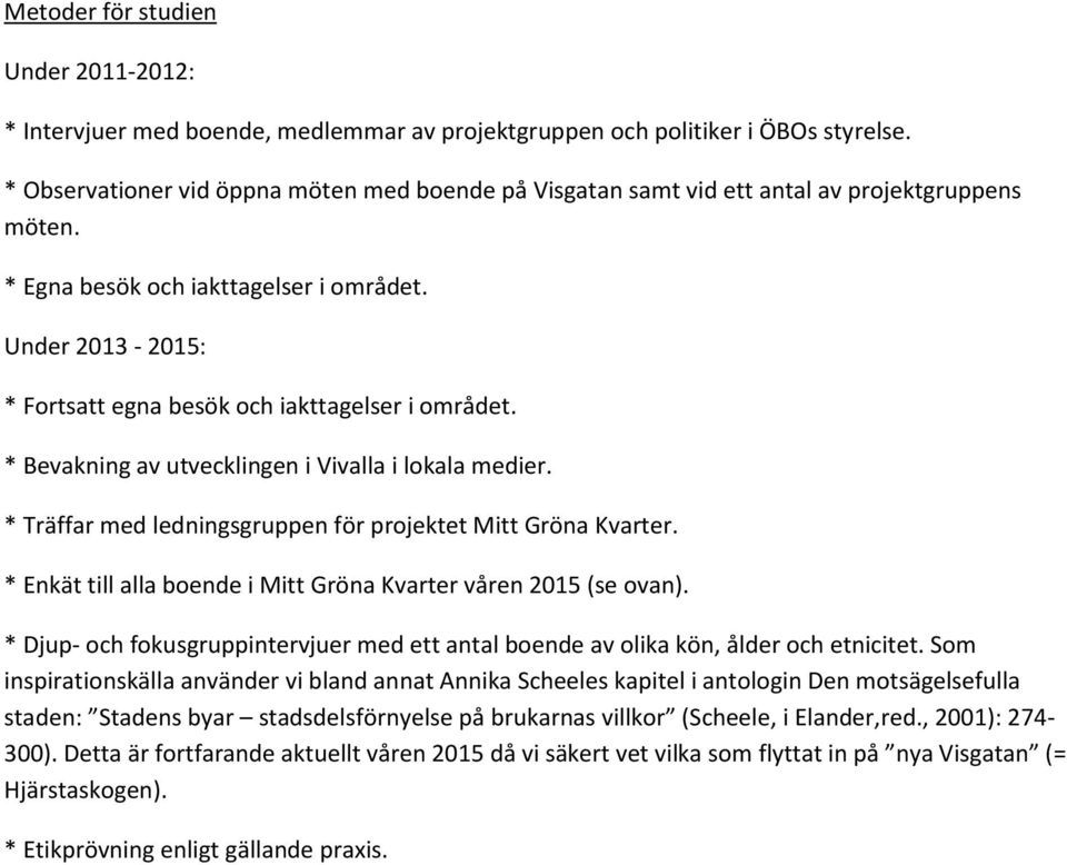 Under 2013-2015: * Fortsatt egna besök och iakttagelser i området. * Bevakning av utvecklingen i Vivalla i lokala medier. * Träffar med ledningsgruppen för projektet Mitt Gröna Kvarter.