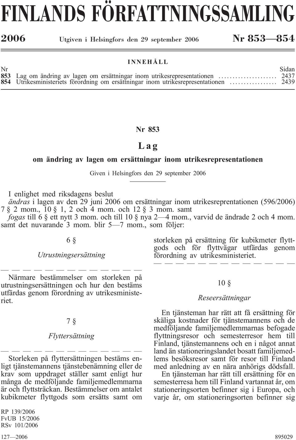 .. 2439 Nr 853 Lag om ändring av lagen om ersättningar inom utrikesrepresentationen Given i Helsingfors den 29 september 2006 I enlighet med riksdagens beslut ändras i lagen av den 29 juni 2006 om