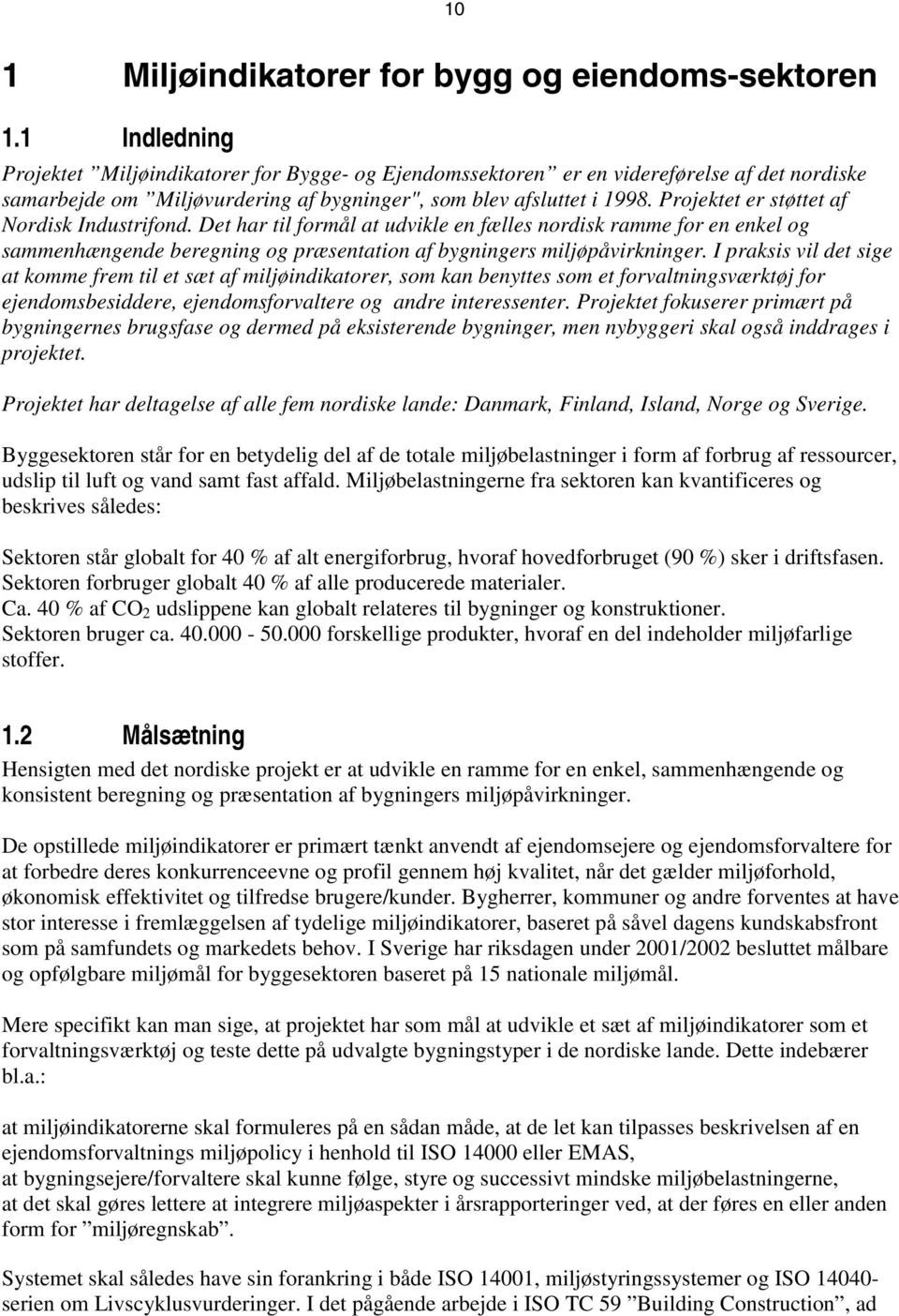 Projektet er støttet af Nordisk Industrifond. Det har til formål at udvikle en fælles nordisk ramme for en enkel og sammenhængende beregning og præsentation af bygningers miljøpåvirkninger.